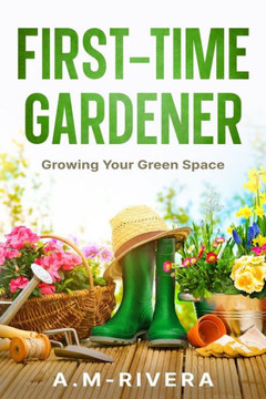 First-Time Gardener : Growing Your Green Space