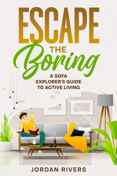 Escape the Boring : A Sofa Explorer's Guide to Active Living