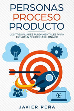 Personas, Proceso Y Producto : Los Tres Pilares Fundamentales Para Crear Un Negocio Millonario (Spanish Edition)