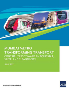 Mumbai Metro Transforming Transport : Contributing Toward an Equitable, Safer, and Cleaner City