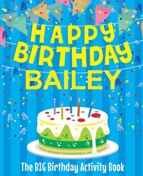 Happy Birthday Bailey - The Big Birthday Activity Book: (Personalized Children's Activity Book)