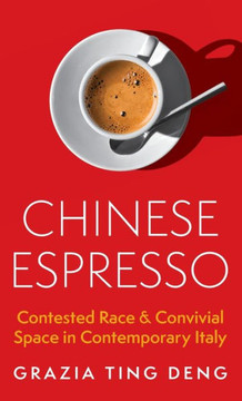 Chinese Espresso : Contested Race and Convivial Space in Contemporary Italy