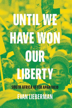 Until We Have Won Our Liberty : South Africa After Apartheid