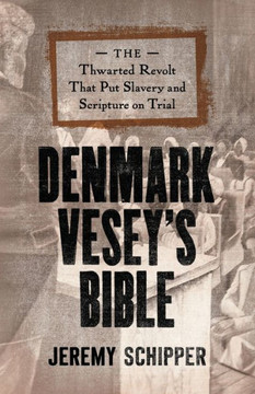 Denmark Vesey's Bible : The Thwarted Revolt That Put Slavery and Scripture on Trial