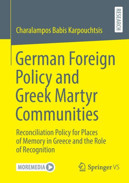 German Foreign Policy and Greek Martyr Communities : Reconciliation Policy for Places of Memory in Greece and the Role of Recognition
