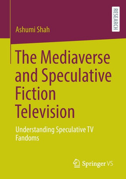 The Mediaverse and Speculative Fiction Television : Understanding Speculative TV Fandoms The Mediaverse and Speculative Fiction Television : Understanding Speculative TV Fandoms