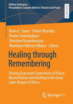 Healing through Remembering : Sharing Grassroots Experiences of Peace, Reconciliation and Healing in the Great Lakes Region of Africa Healing through Remembering : Sharing Grassroots Experiences of Peace, Reconciliation and Healing in the Great Lakes Region of Africa