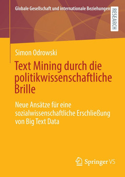 Text Mining Durch Die Politikwissenschaftliche Brille : Neue Ansätze Für Eine Sozialwissenschaftliche Erschließung Von Big Text Data