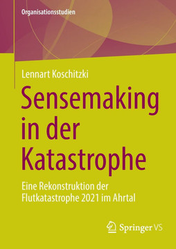 Sensemaking in Der Katastrophe : Eine Rekonstruktion Der Flutkatastrophe 2021 Im Ahrtal