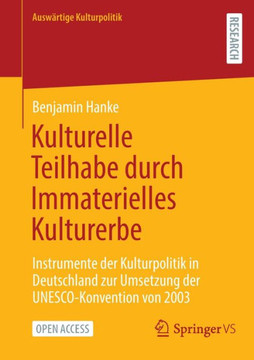 Kulturelle Teilhabe durch Immaterielles Kulturerbe : Instrumente der Kulturpolitik in Deutschland zur Umsetzung der UNESCO-Konvention von 2003 Kulturelle Teilhabe durch Immaterielles Kulturerbe : Instrumente der Kulturpolitik in Deutschland zur Umsetzung der UNESCO-Konvention von 2003