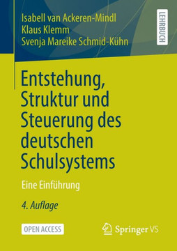 Entstehung, Struktur und Steuerung des deutschen Schulsystems : Eine Einführung Entstehung, Struktur und Steuerung des deutschen Schulsystems : Eine Einführung
