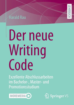 Der Neue Writing Code : Exzellente Abschlussarbeiten Im Bachelor-, Master- Und Promotionsstudium
