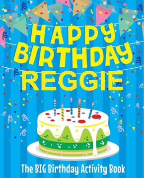 Happy Birthday Reggie - The Big Birthday Activity Book: (Personalized Children's Activity Book)