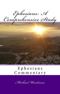 Ephesians: A Comprehensive Study: Ephesians Commentary (Michael Weedman's Commentary Series) Ephesians: A Comprehensive Study: Ephesians Commentary (Michael Weedman's Commentary Series)