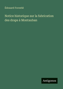 Notice historique sur la fabrication des draps à Montauban Notice historique sur la fabrication des draps à Montauban
