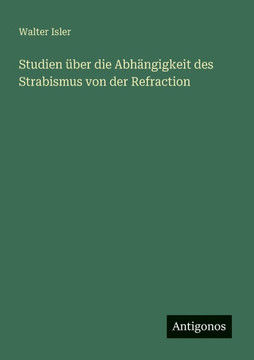 Studien über die Abhängigkeit des Strabismus von der Refraction Studien über die Abhängigkeit des Strabismus von der Refraction