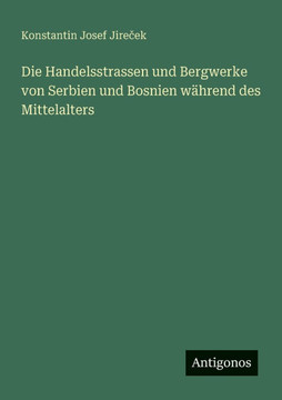 Die Handelsstrassen und Bergwerke von Serbien und Bosnien während des Mittelalters