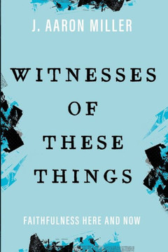 Witnesses of These Things : Faithfulness Here and Now