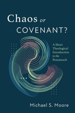 Chaos or Covenant? : A Short Theological Introduction to the Pentateuch