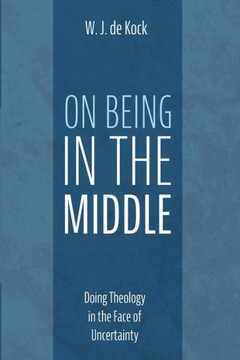 On Being in the Middle : Doing Theology in the Face of Uncertainty