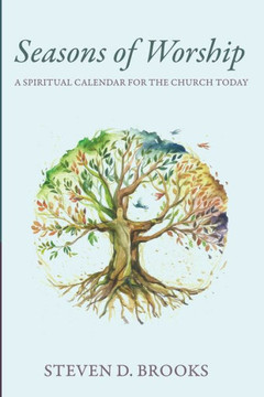 Seasons of Worship : A Spiritual Calendar for the Church Today