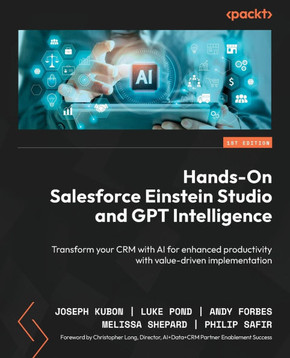 Hands-On Salesforce Einstein Studio and GPT Intelligence : Transform Your CRM with AI for Enhanced Productivity with Value-Driven Implementation Hands-On Salesforce Einstein Studio and GPT Intelligence : Transform Your CRM with AI for Enhanced Productivity with Value-Driven Implementation