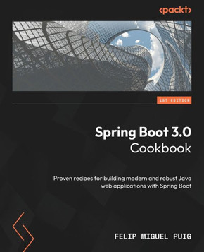 Spring Boot 3.0 Cookbook : Proven Recipes for Building Modern and Robust Java Web Applications with Spring Boot