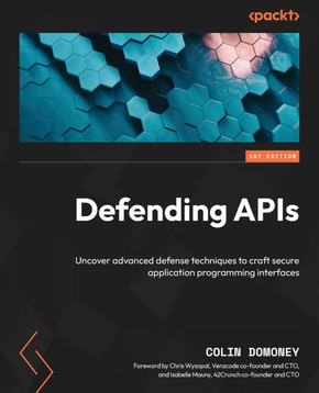 Defending APIs : Uncover Advanced Defense Techniques to Craft Secure Application Programming Interfaces Defending APIs : Uncover Advanced Defense Techniques to Craft Secure Application Programming Interfaces