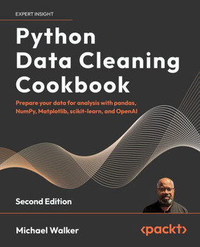 Python Data Cleaning Cookbook - Second Edition : Prepare Your Data for Analysis with Pandas, NumPy, Matplotlib, Scikit-learn, and OpenAI