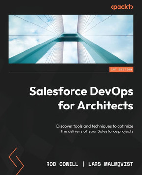 Salesforce DevOps for Architects : Discover Tools and Techniques to Optimize the Delivery of Your Salesforce Projects Salesforce DevOps for Architects : Discover Tools and Techniques to Optimize the Delivery of Your Salesforce Projects