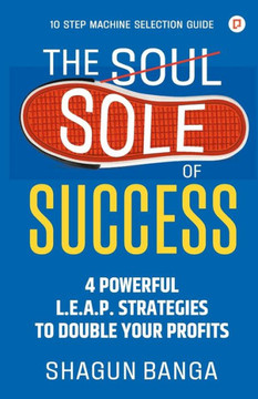 The Sole of Success : 4 Powerful L.E.A.P. Strategies To Double Your Profits