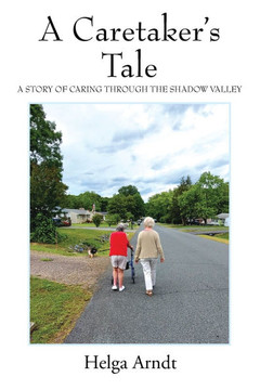 A Caretaker's Tale : A Story of Caring Through the Shadow Valley