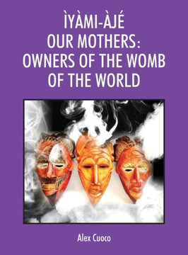 Ìyàmi-Àjé Our Mothers : Owners of the Womb of the World