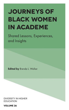 Journeys of Black Women in Academe : Shared Lessons, Experiences, and Insights