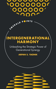 Intergenerational Harmony : Unleashing the Strategic Power of Generational Synergy Intergenerational Harmony : Unleashing the Strategic Power of Generational Synergy
