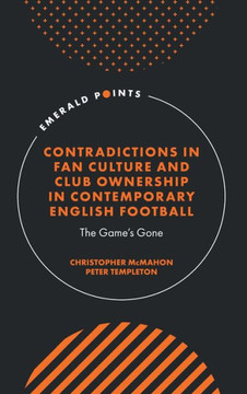Contradictions in Fan Culture and Club Ownership in Contemporary English Football : The Game’s Gone