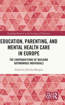 Education, Parenting, and Mental Health Care in Europe : The Contradictions of Building Autonomous Individuals