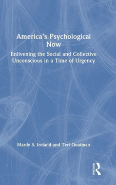 AMERICA'S PSYCHOLOGICAL NOW : Enlivening the Social and Collective Unconscious in a Time of Urgency