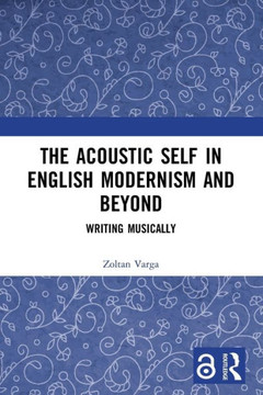 The Acoustic Self in English Modernism and Beyond : Writing Musically