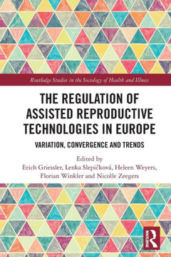 The Regulation of Assisted Reproductive Technologies in Europe : Variation, Convergence and Trends