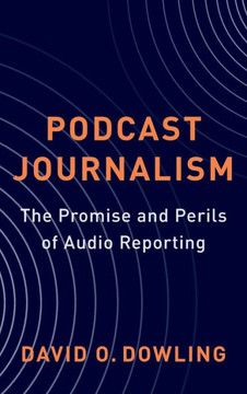Podcast Journalism : The Promise and Perils of Audio Reporting
