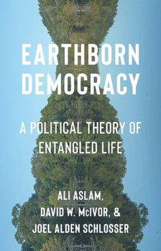 Earthborn Democracy : A Political Theory of Entangled Life