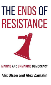 The Ends of Resistance : Making and Unmaking Democracy