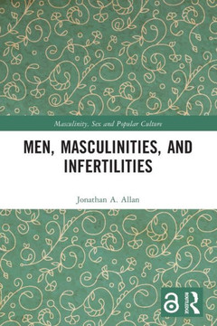 Men, Masculinities, and Infertilities Men, Masculinities, and Infertilities