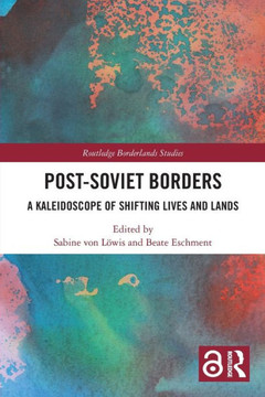 Post-Soviet Borders : A Kaleidoscope of Shifting Lives and Lands Post-Soviet Borders : A Kaleidoscope of Shifting Lives and Lands