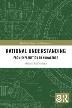 Rational Understanding : From Explanation to Knowledge Rational Understanding : From Explanation to Knowledge