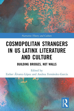 Cosmopolitan Strangers in US Latinx Literature and Culture : Building Bridges, Not Walls