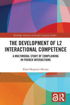 The Development of L2 Interactional Competence : A Multimodal Study of Complaining in French Interactions The Development of L2 Interactional Competence : A Multimodal Study of Complaining in French Interactions