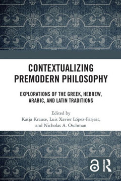 Contextualizing Premodern Philosophy : Explorations of the Greek, Hebrew, Arabic, and Latin Traditions