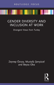 Gender Diversity and Inclusion at Work : Divergent Views from Turkey